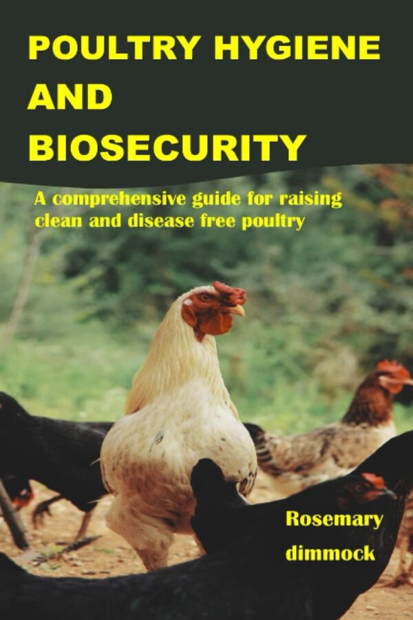 POULTRY HYGIENE AND BIOSECURITY: A comprehensive guide for raising clean and disease free poultry